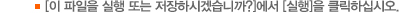[이 파일을 실행 또는 저장하시겠습니까?]에서 [실행]을 클릭하십시오.